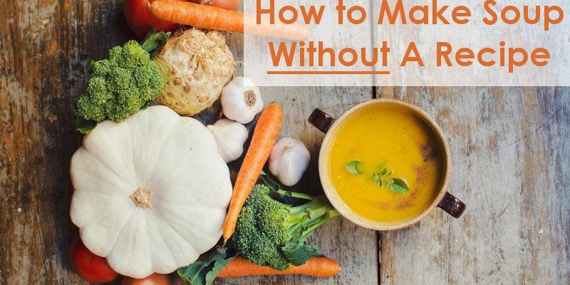 How to Make Soup Without a Recipe