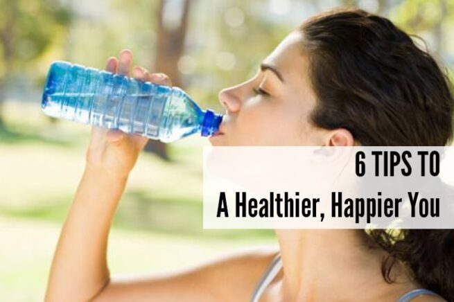 6 Tips To A Healthier, Happier You
