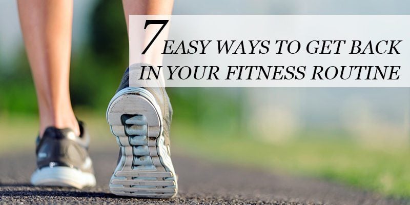 7 easy ways to get back into your fitness routine