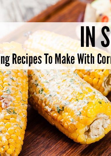 25 Amazing Recipes To Make With Corn This Autumn