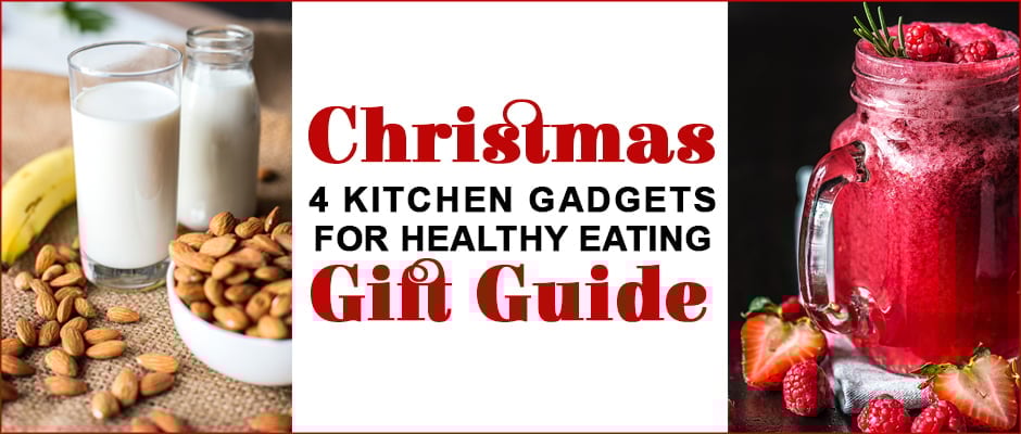 Christmas Gift Guide - 4 Kitchen Gadgets For Healthy Eating