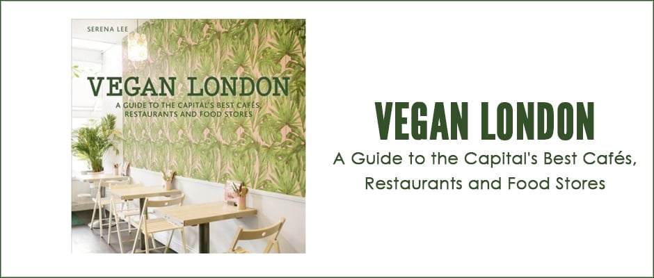 Vegan London - A Guide to the Capital's Best Cafés, Restaurants and Food Stores